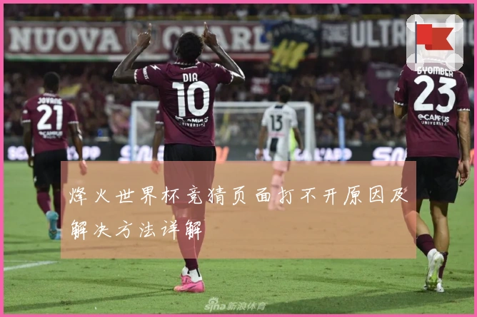 烽火世界杯竞猜页面打不开原因及解决方法详解